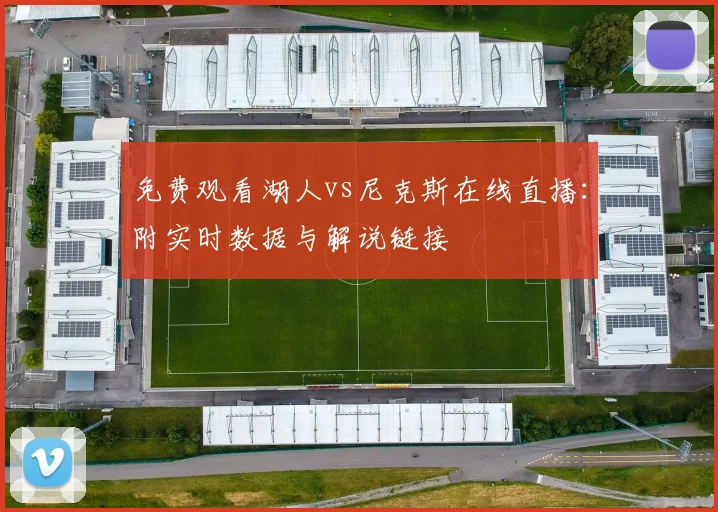 免费观看湖人vs尼克斯在线直播：附实时数据与解说链接